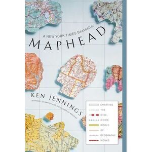 Maphead: Charting the Wide, Weird World of Geography Wonks -- Ken Jennings